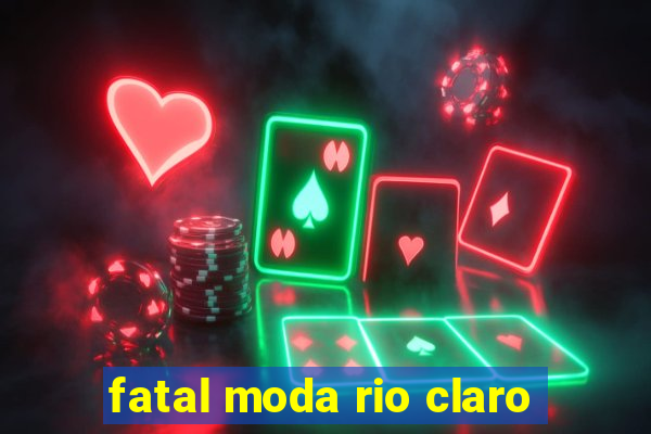 fatal moda rio claro